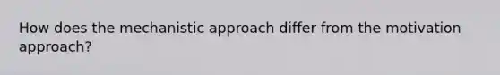 How does the mechanistic approach differ from the motivation approach?