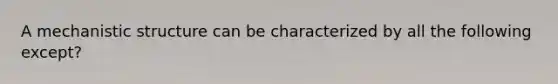 A mechanistic structure can be characterized by all the following except?