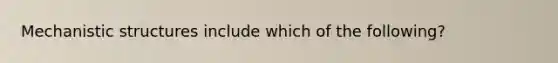 Mechanistic structures include which of the following?