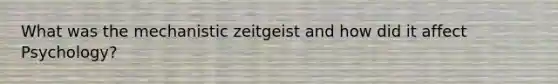 What was the mechanistic zeitgeist and how did it affect Psychology?