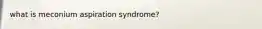 what is meconium aspiration syndrome?