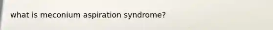 what is meconium aspiration syndrome?