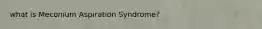 what is Meconium Aspiration Syndrome?