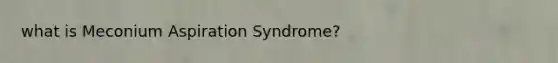 what is Meconium Aspiration Syndrome?