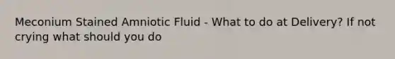 Meconium Stained Amniotic Fluid - What to do at Delivery? If not crying what should you do