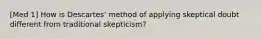 [Med 1] How is Descartes' method of applying skeptical doubt different from traditional skepticism?