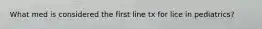 What med is considered the first line tx for lice in pediatrics?