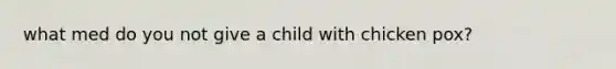 what med do you not give a child with chicken pox?