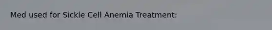 Med used for Sickle Cell Anemia Treatment: