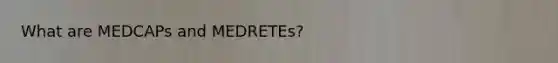 What are MEDCAPs and MEDRETEs?