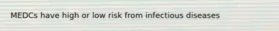 MEDCs have high or low risk from <a href='https://www.questionai.com/knowledge/kMVY5VcPkQ-infectious-diseases' class='anchor-knowledge'>infectious diseases</a>