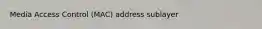Media Access Control (MAC) address sublayer