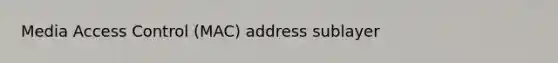 Media Access Control (MAC) address sublayer