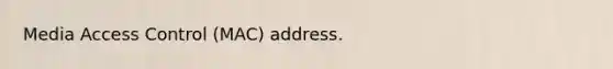 Media Access Control (MAC) address.