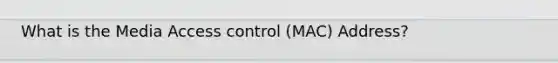 What is the Media Access control (MAC) Address?