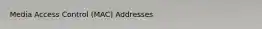 Media Access Control (MAC) Addresses
