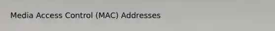 Media Access Control (MAC) Addresses