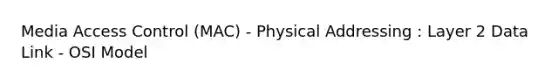 Media Access Control (MAC) - Physical Addressing : Layer 2 Data Link - OSI Model