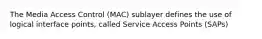 The Media Access Control (MAC) sublayer defines the use of logical interface points, called Service Access Points (SAPs)