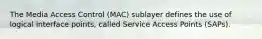 The Media Access Control (MAC) sublayer defines the use of logical interface points, called Service Access Points (SAPs).