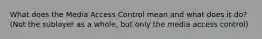 What does the Media Access Control mean and what does it do? (Not the sublayer as a whole, but only the media access control)