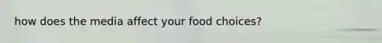 how does the media affect your food choices?