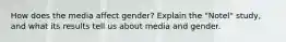 How does the media affect gender? Explain the "Notel" study, and what its results tell us about media and gender.