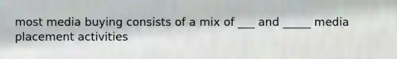 most media buying consists of a mix of ___ and _____ media placement activities