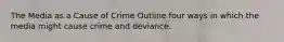 The Media as a Cause of Crime Outline four ways in which the media might cause crime and deviance.