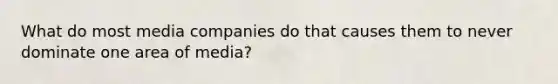 What do most media companies do that causes them to never dominate one area of media?