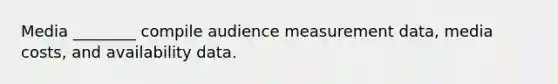 Media ________ compile audience measurement data, media costs, and availability data.