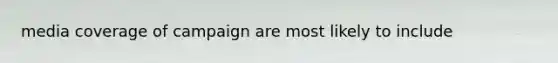 media coverage of campaign are most likely to include