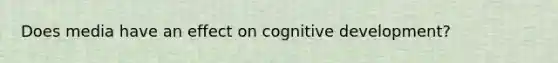 Does media have an effect on cognitive development?