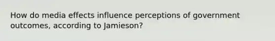 How do media effects influence perceptions of government outcomes, according to Jamieson?