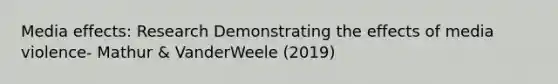 Media effects: Research Demonstrating the effects of media violence- Mathur & VanderWeele (2019)