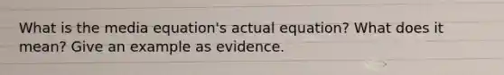 What is the media equation's actual equation? What does it mean? Give an example as evidence.