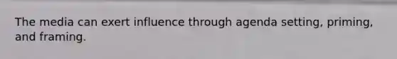 The media can exert influence through agenda setting, priming, and framing.
