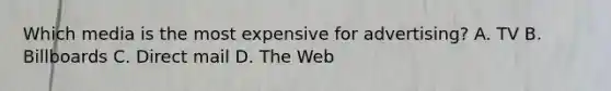 Which media is the most expensive for advertising? A. TV B. Billboards C. Direct mail D. The Web