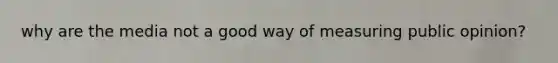 why are the media not a good way of measuring public opinion?