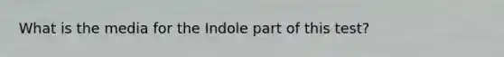 What is the media for the Indole part of this test?