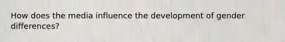 How does the media influence the development of gender differences?