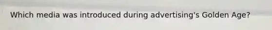 Which media was introduced during advertising's Golden Age?