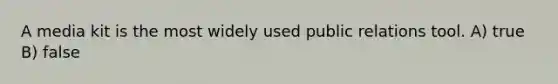 A media kit is the most widely used public relations tool. A) true B) false