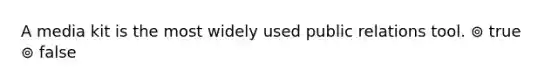 A media kit is the most widely used public relations tool. ⊚ true ⊚ false