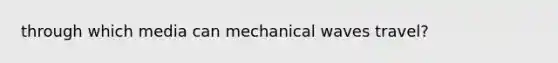 through which media can mechanical waves travel?