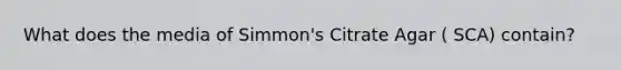 What does the media of Simmon's Citrate Agar ( SCA) contain?