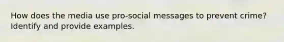 How does the media use pro-social messages to prevent crime? Identify and provide examples.