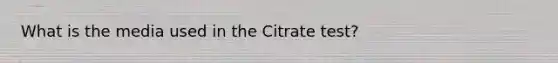 What is the media used in the Citrate test?