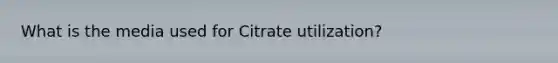 What is the media used for Citrate utilization?