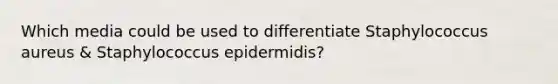 Which media could be used to differentiate Staphylococcus aureus & Staphylococcus epidermidis?